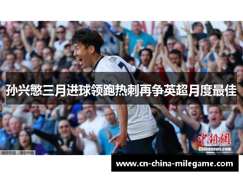 孙兴慜三月进球领跑热刺再争英超月度最佳 孙兴慜三月进球领跑热刺再争英超月度最佳