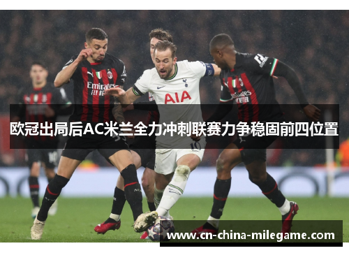 欧冠出局后AC米兰全力冲刺联赛力争稳固前四位置 欧冠出局后AC米兰全力冲刺联赛力争稳固前四位置