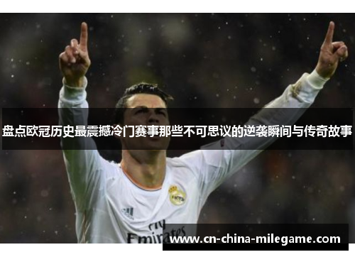 盘点欧冠历史最震撼冷门赛事那些不可思议的逆袭瞬间与传奇故事 盘点欧冠历史最震撼冷门赛事那些不可思议的逆袭瞬间与传奇故事