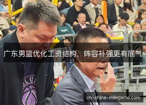 广东男篮优化工资结构，阵容补强更有底气